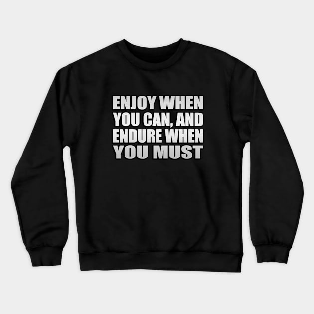 Enjoy when you can, and endure when you must Crewneck Sweatshirt by Geometric Designs